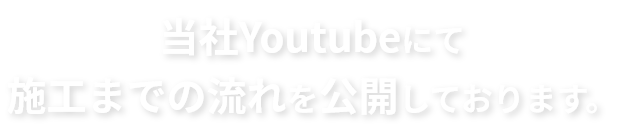 当社Youtubeにて施工までの流れを公開しております。